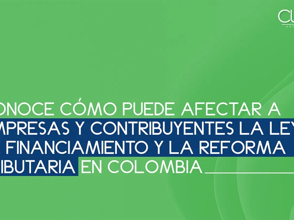 Cómo puede afectar a empresas y contribuyentes la Ley de Financiamiento y la Reforma Tributaria en Colombia