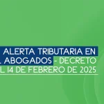 Nueva alerta tributaria en Cuval Abogados: Decreto 0175 del 14 de febrero de 2025