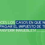 ¿Cuando NO debo pagar el impuesto de timbre al transferir inmuebles?