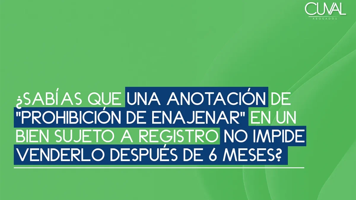 ¿Sabías que una anotación de "prohibición de enajenar" en un bien sujeto a registro NO IMPIDE venderlo después de 6 meses?
