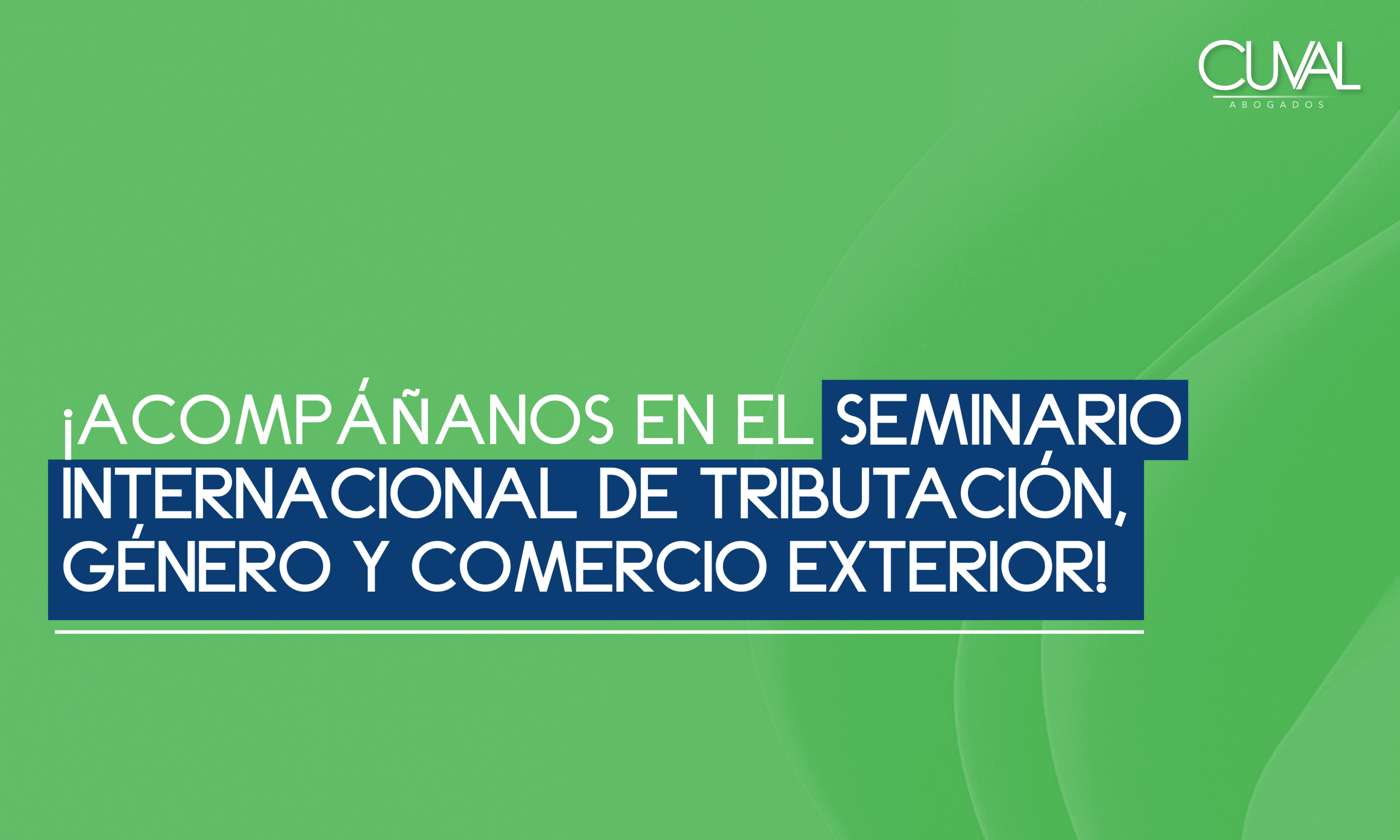 ¡Acompáñanos en el Seminario Internacional de Tributación, Género y Comercio Exterior!