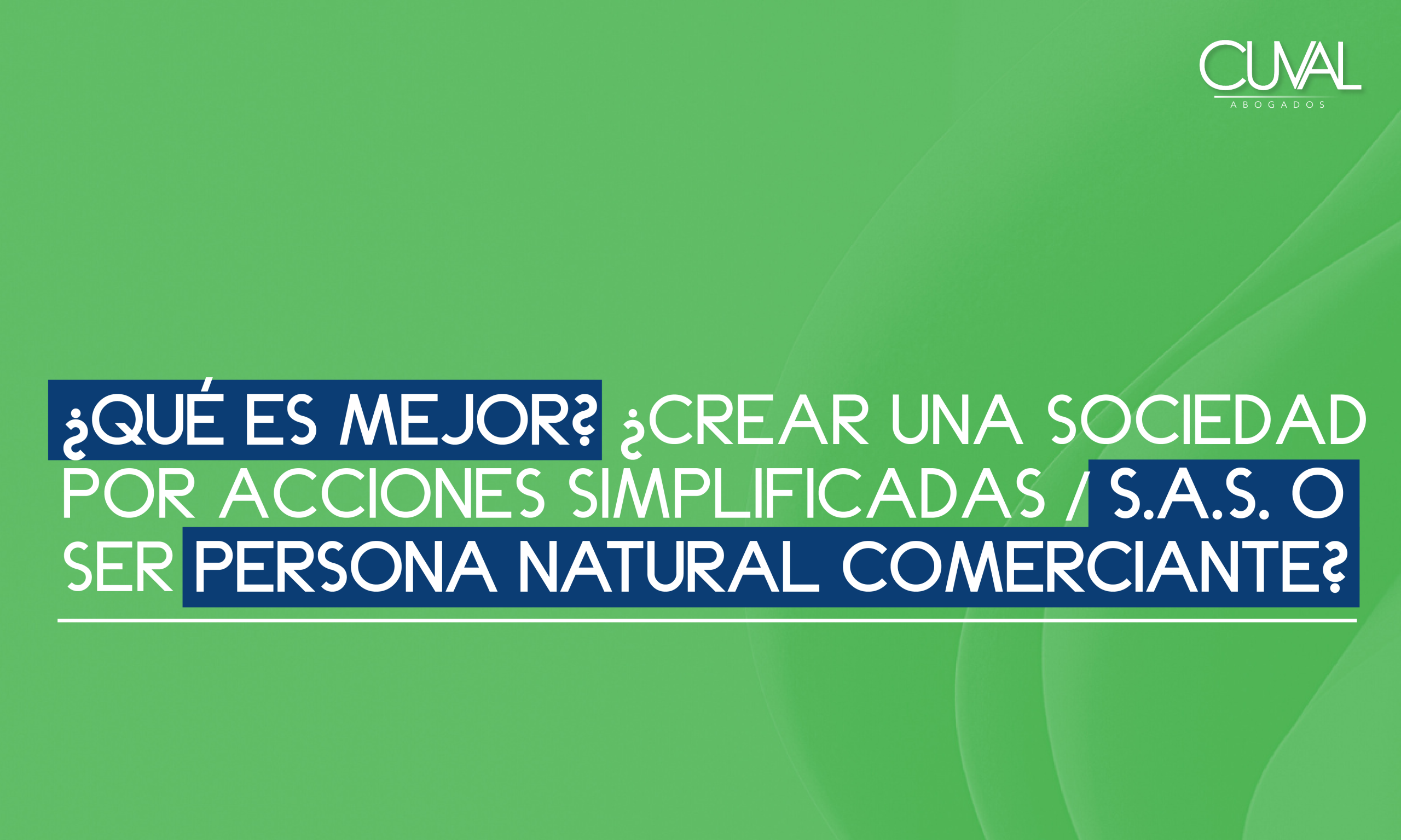 ¿Qué es mejor? ¿Crear una sociedad por acciones simplificadas / S.A.S. o ser persona natural comerciante?